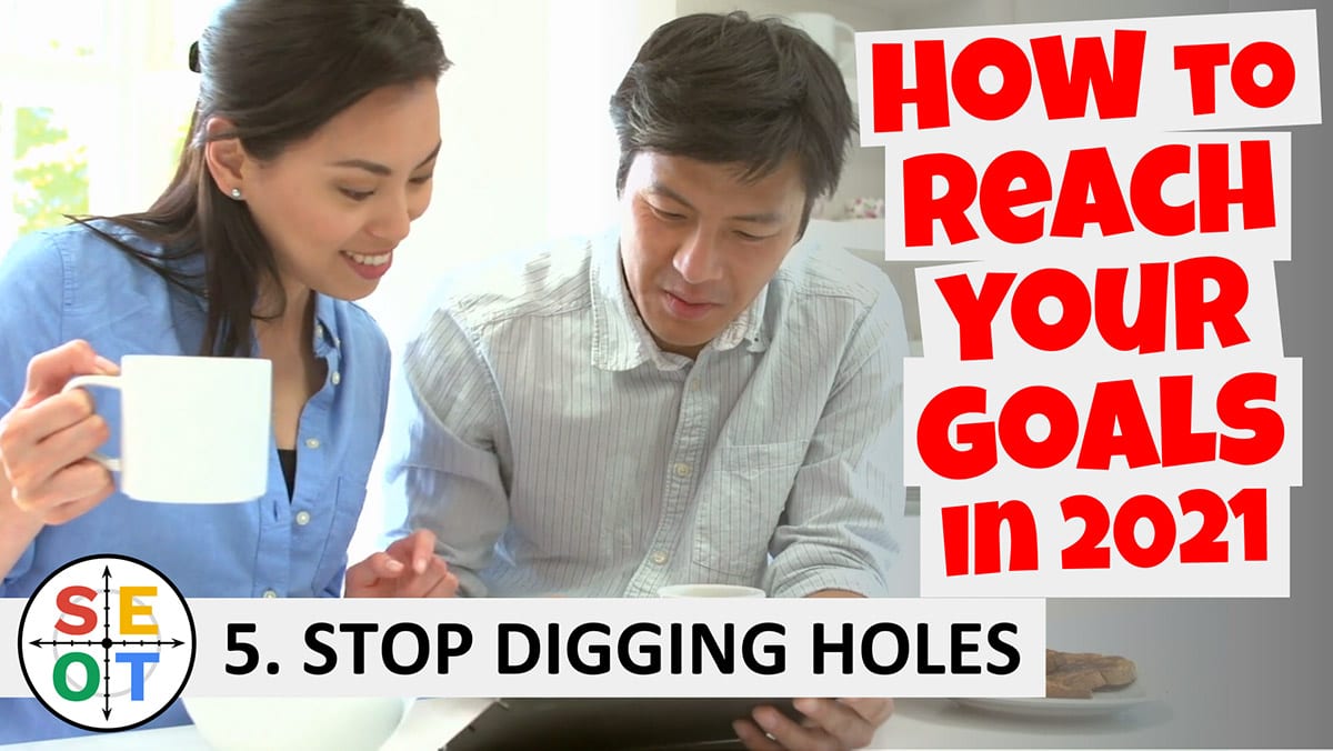 SEOT Steps to Success 005 How to Reach your Goals in 2021 (Stop Digging Holes)